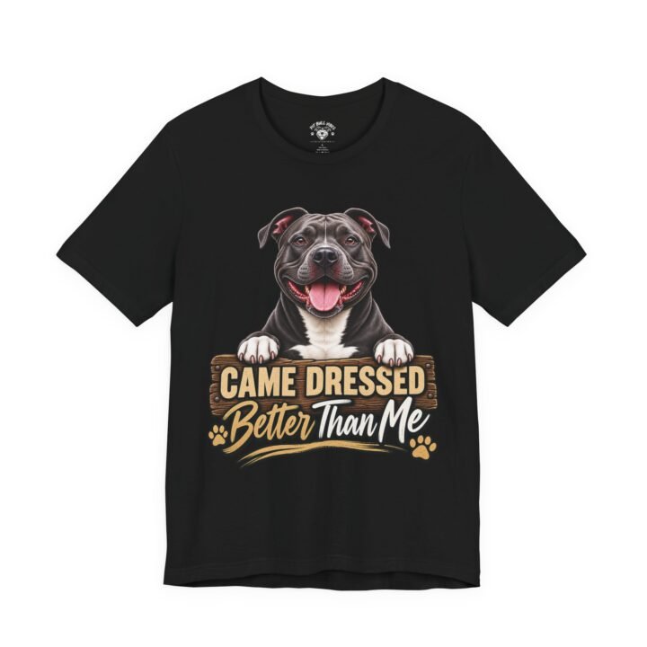 Happy Pitbull Came Dressed Better Than Me T-Shirt | Dog Lover Tee