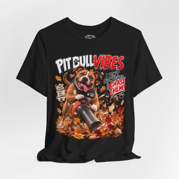 Pitbull Vibes Tee — "I Don't Blow Leaves, I Chase Them!" Fall Dog Lover T‑Shirt